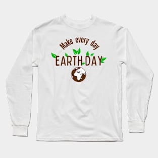 Funny Earth Day Quote Make Every Day Cool Earth Day Long Sleeve T-Shirt